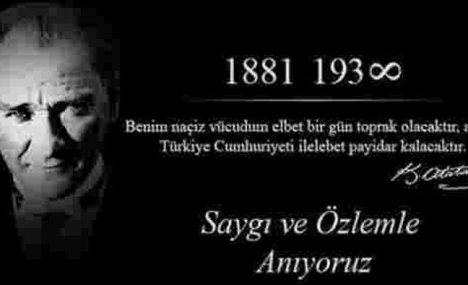 Mustafa Kemal Atatürk'ü saygı ve özlemle anıyoruz