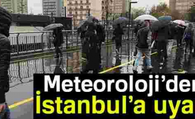 Meteoroloji'den İstanbul'a uyarı