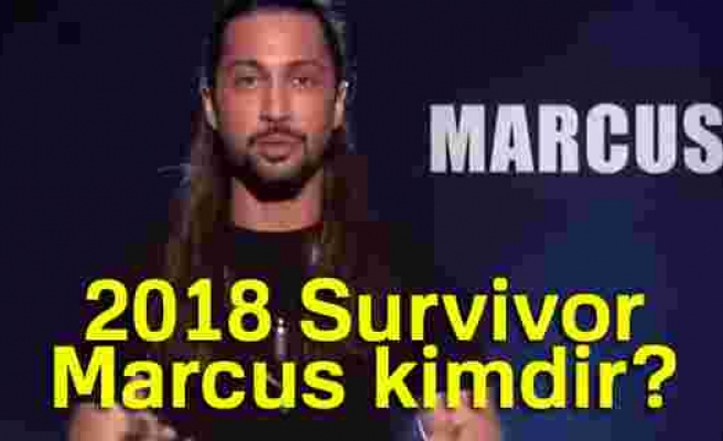 2018 Survivor Marcus kimdir, nerelidir, kaç yaşındadır? Survivor Marcus'un Gerçek ismi ne?