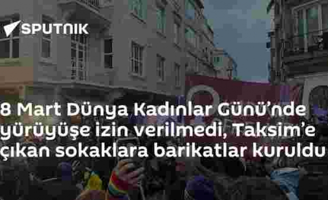 8 Mart Dünya Kadınlar Günü’nde yürüyüşe izin verilmedi, Taksim’e çıkan sokaklara barikatlar kuruldu