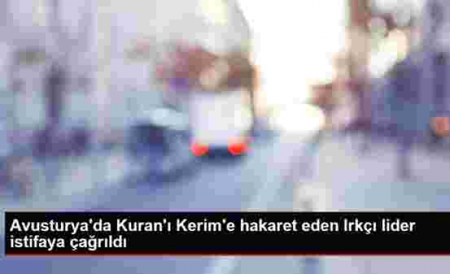 Avusturya'da Kuran'ı Kerim'e hakaret eden Irkçı lider istifaya çağrıldı