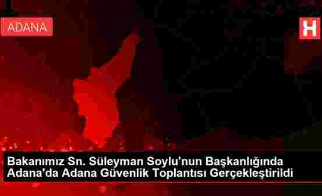 Bakanımız Sn. Süleyman Soylu'nun Başkanlığında Adana'da Adana Güvenlik Toplantısı Gerçekleştirildi