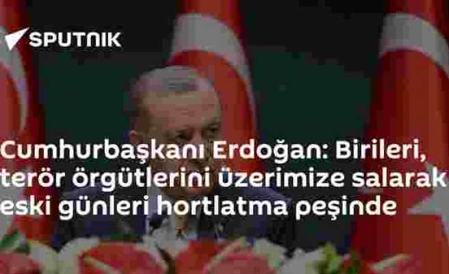 Cumhurbaşkanı Erdoğan: Birileri, terör örgütlerini üzerimize salarak eski günleri hortlatma peşinde