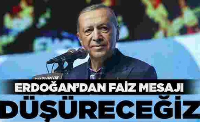 Erdoğan: Faizi daha da düşüreceğiz