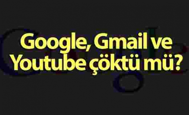 Google, Gmail ve Youtube çöktü mü? Youtube neden açılmıyor? Gmail'e neden girilemiyor?