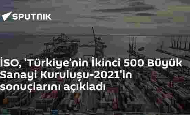 İSO, 'Türkiye’nin İkinci 500 Büyük Sanayi Kuruluşu-2021'in sonuçlarını açıkladı