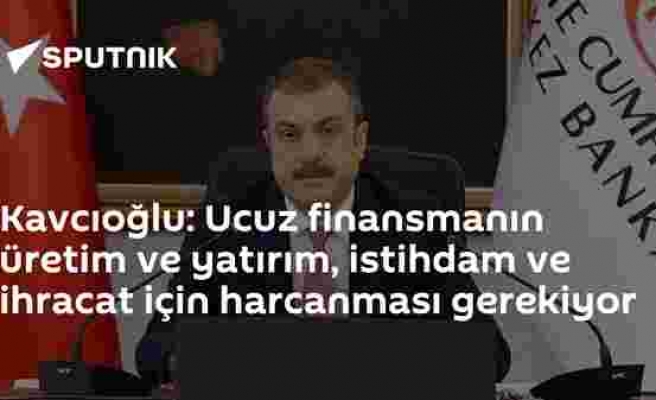 Kavcıoğlu: Ucuz finansmanın üretim ve yatırım, istihdam ve ihracat için harcanması gerekiyor