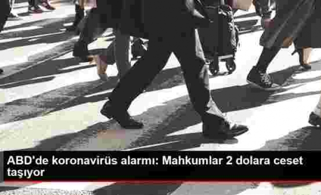 Son dakika haber | ABD'de koronavirüs alarmı: Mahkumlar 2 dolara ceset taşıyor