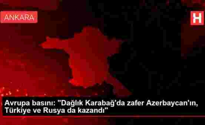 Son dakika haber! Avrupa basını: 'Dağlık Karabağ'da zafer Azerbaycan'ın, Türkiye ve Rusya da kazandı'