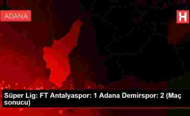 Süper Lig: FT Antalyaspor: 1 Adana Demirspor: 2 (Maç sonucu)