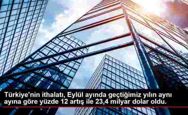 Türkiye'nin ithalatı, Eylül ayında geçtiğimiz yılın aynı ayına göre yüzde 12 artış ile 23,4 milyar dolar oldu.