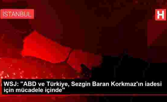 WSJ: 'ABD ve Türkiye, Sezgin Baran Korkmaz'ın iadesi için mücadele içinde'